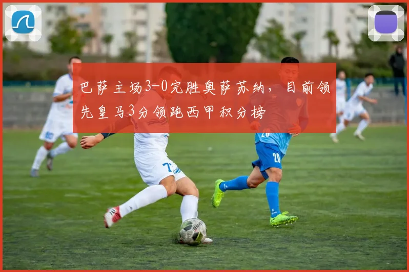 巴萨主场3-0完胜奥萨苏纳，目前领先皇马3分领跑西甲积分榜