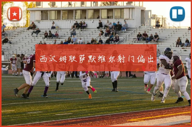 西汉姆联萨默维尔射门偏出