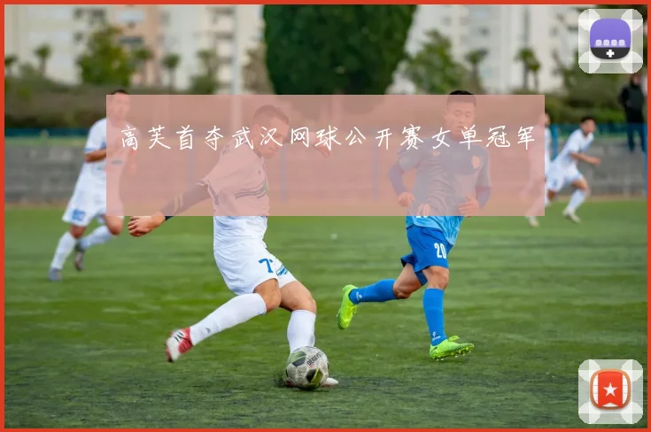 高芙首夺武汉网球公开赛女单冠军