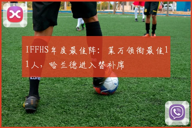 IFFHS年度最佳阵：莱万领衔最佳11人，哈兰德进入替补席