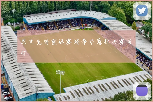 恩里克将重返赛场争夺意杯决赛奖杯