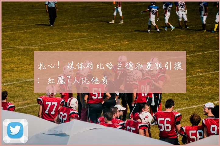 扎心！媒体对比哈兰德和曼联引援：红魔7人比他贵