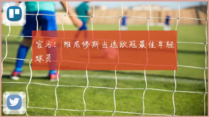 官方：维尼修斯当选欧冠最佳年轻球员
